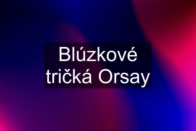 Blúzkové tričká Orsay