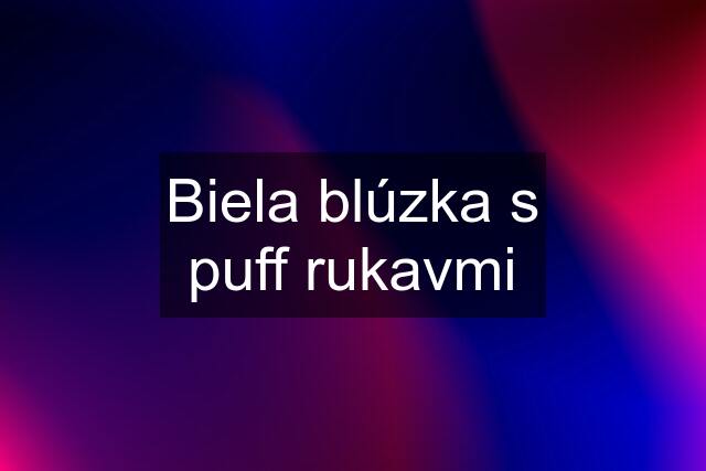 Biela blúzka s puff rukavmi