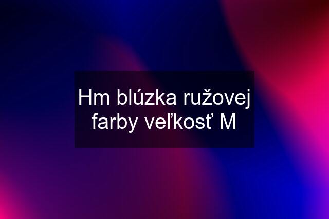 Hm blúzka ružovej farby veľkosť M