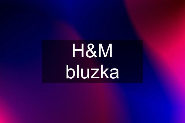 H&M bluzka