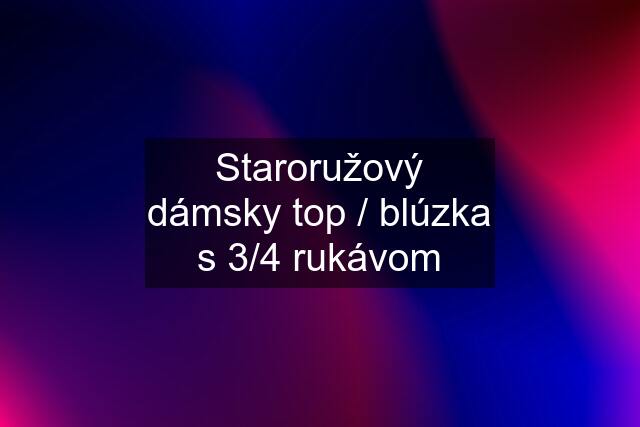 Staroružový dámsky top / blúzka s 3/4 rukávom