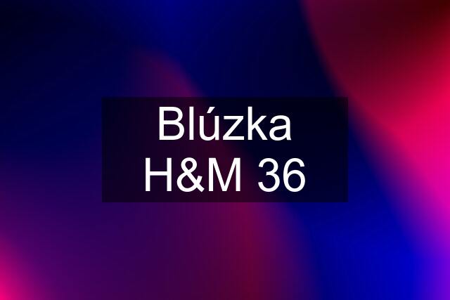 Blúzka H&M 36