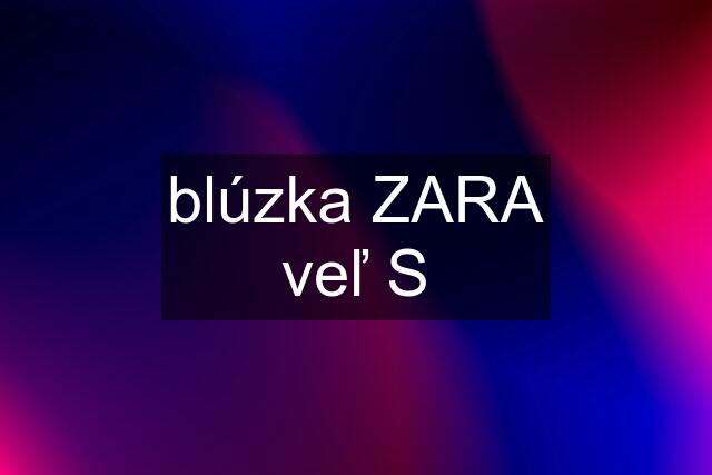 blúzka ZARA veľ S