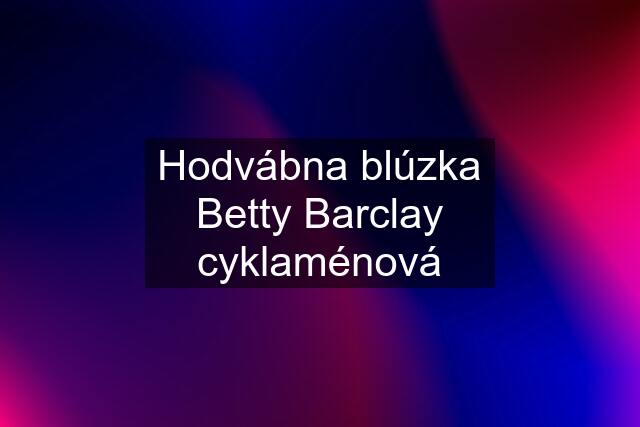 Hodvábna blúzka Betty Barclay cyklaménová