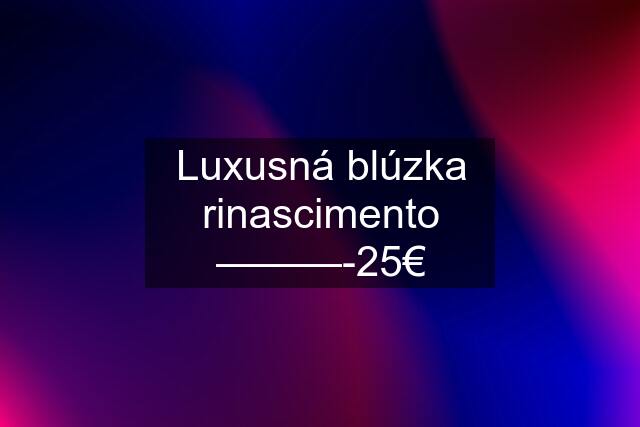 Luxusná blúzka rinascimento ———-25€