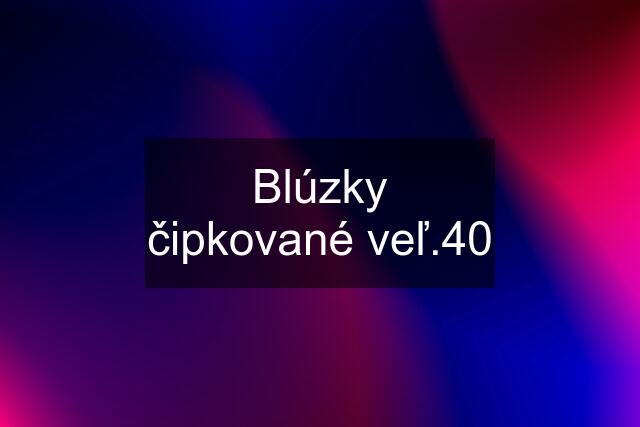 Blúzky čipkované veľ.40