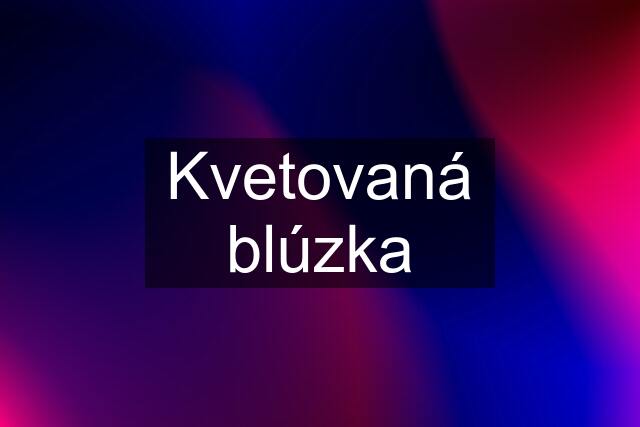 Kvetovaná blúzka