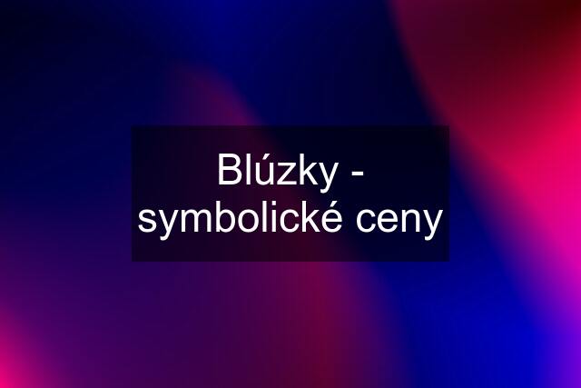 Blúzky - symbolické ceny