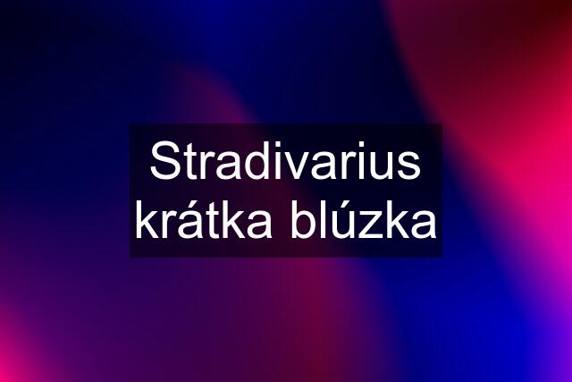 Stradivarius krátka blúzka