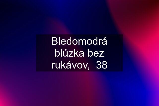 Bledomodrá blúzka bez rukávov,  38