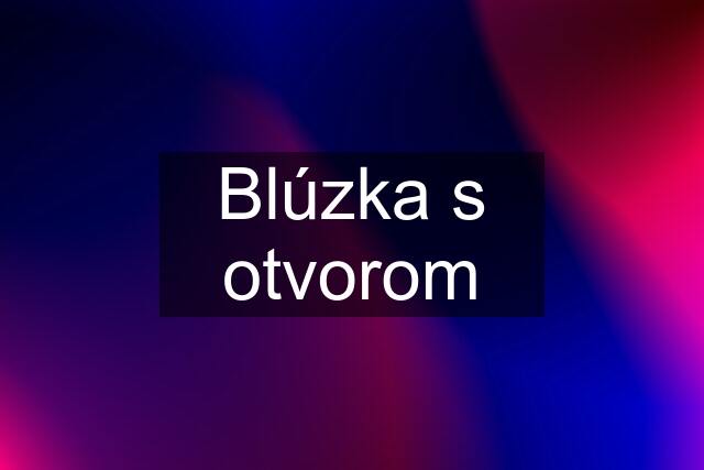 Blúzka s otvorom