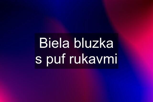 Biela bluzka s puf rukavmi