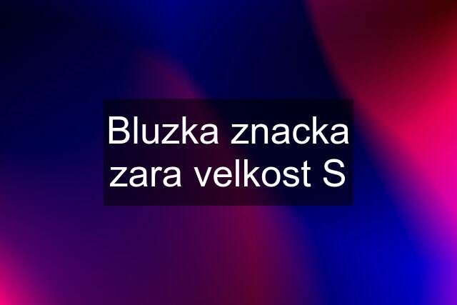 Bluzka znacka zara velkost S