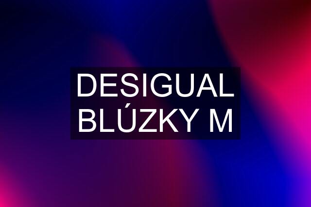 DESIGUAL BLÚZKY M