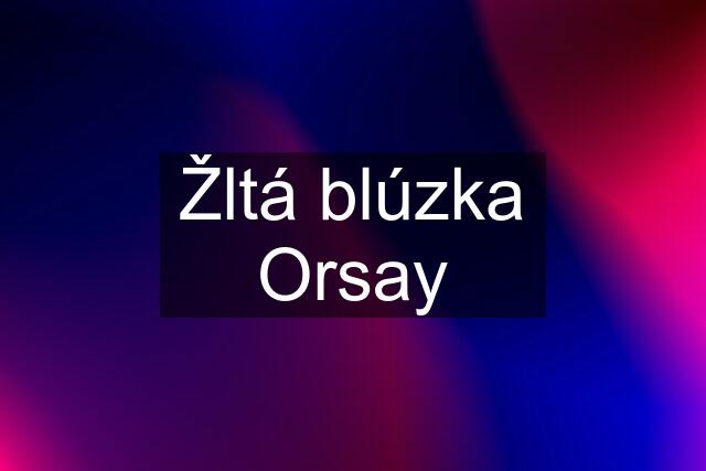 Žltá blúzka Orsay