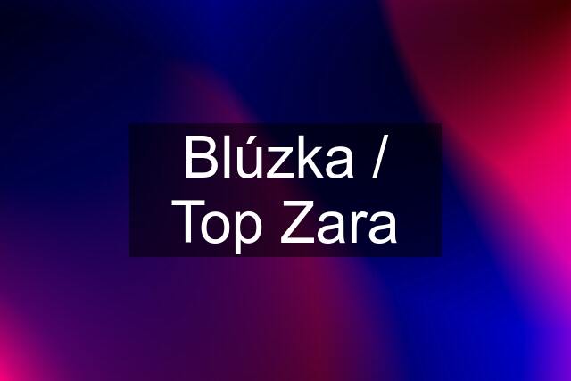 Blúzka / Top Zara