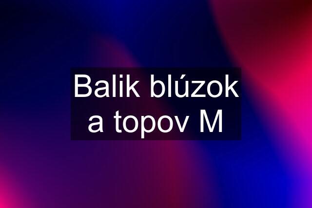 Balik blúzok a topov M