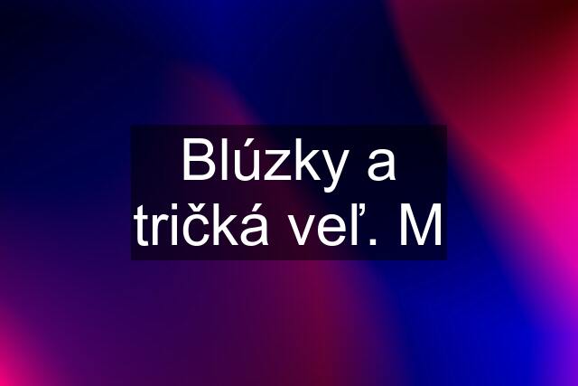 Blúzky a tričká veľ. M