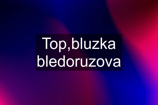 Top,bluzka bledoruzova