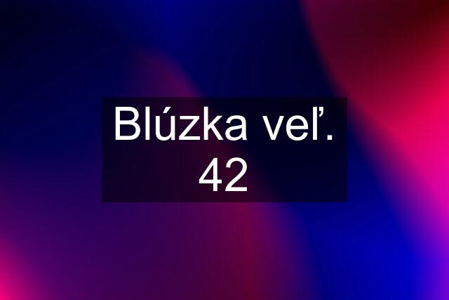 Blúzka veľ. 42