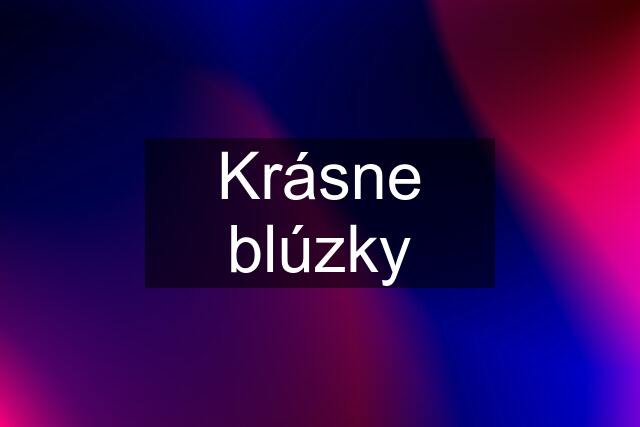 Krásne blúzky