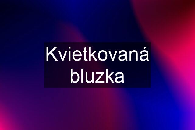 Kvietkovaná bluzka