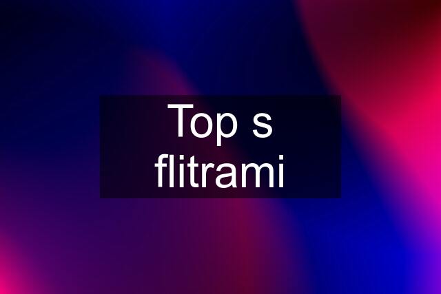 Top s flitrami