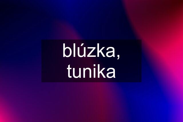 blúzka, tunika