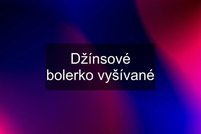 Džínsové bolerko vyšívané