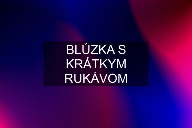 BLÚZKA S KRÁTKYM RUKÁVOM