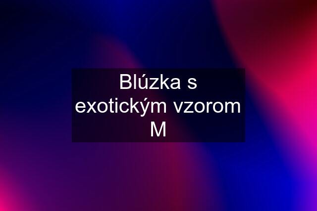 Blúzka s exotickým vzorom M