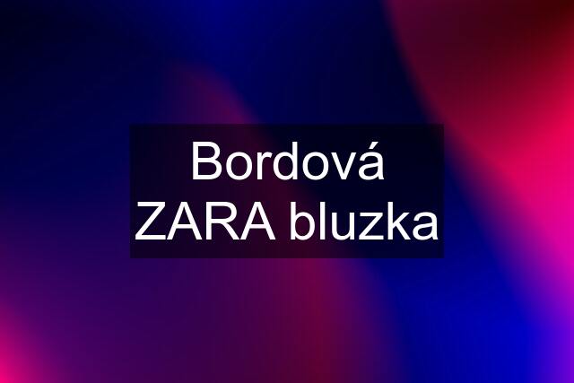 Bordová ZARA bluzka