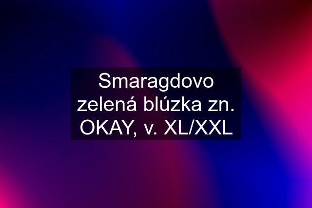 Smaragdovo zelená blúzka zn. OKAY, v. XL/XXL