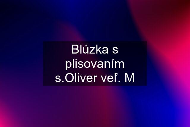 Blúzka s plisovaním s.Oliver veľ. M