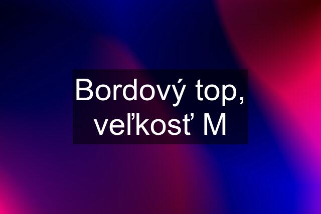 Bordový top, veľkosť M