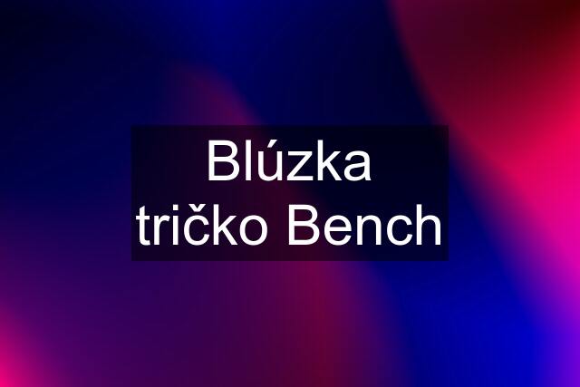 Blúzka tričko Bench