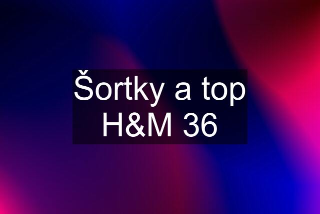 Šortky a top H&M 36