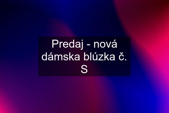 Predaj - nová dámska blúzka č. S