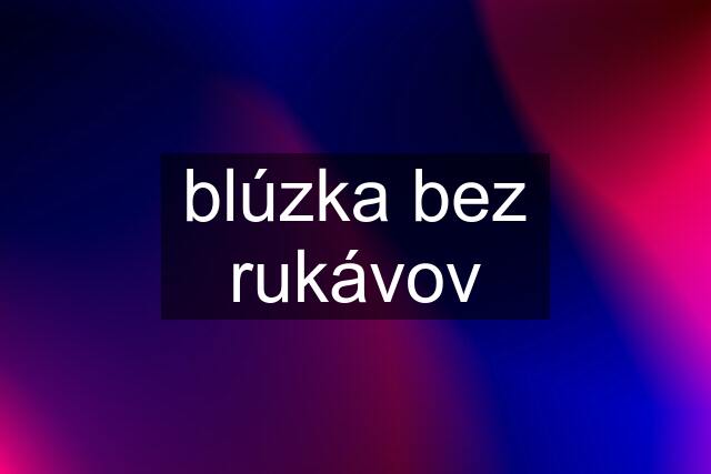 blúzka bez rukávov