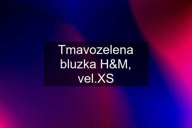 Tmavozelena bluzka H&M, vel.XS