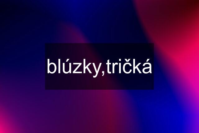 blúzky,tričká