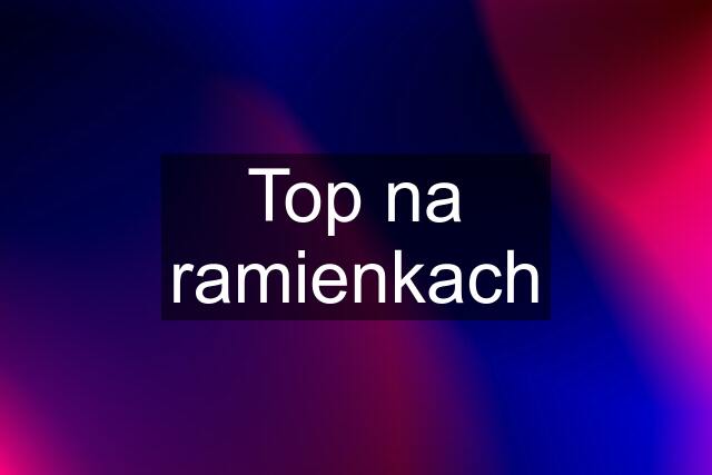 Top na ramienkach