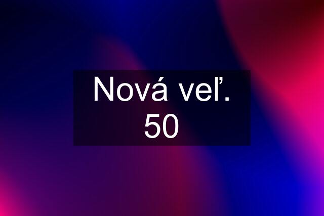 Nová veľ. 50