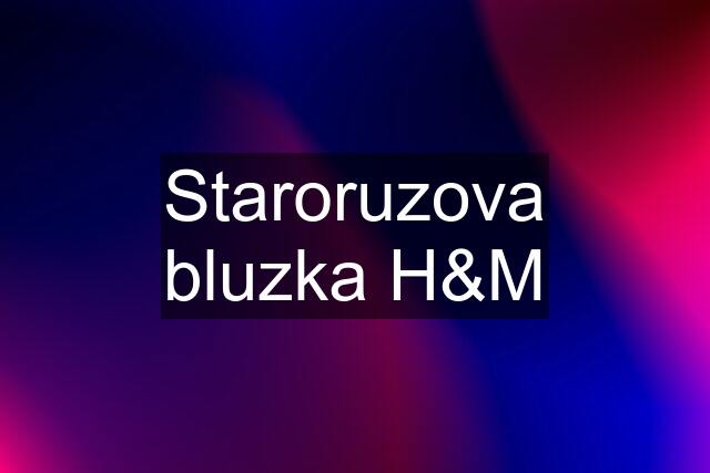 Staroruzova bluzka H&M