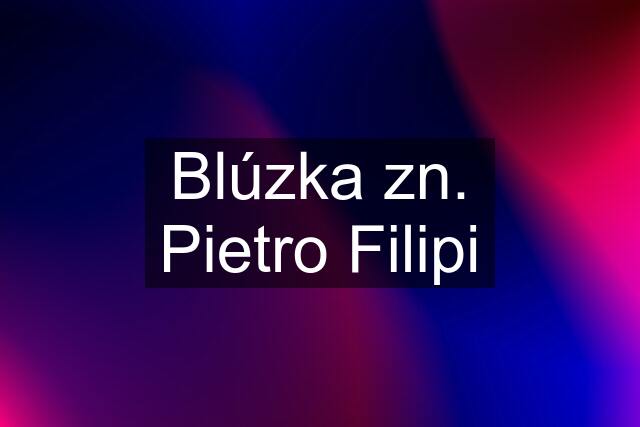 Blúzka zn. Pietro Filipi