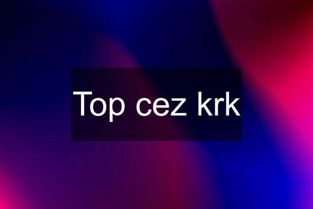 Top cez krk