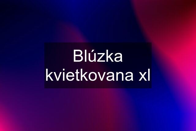 Blúzka kvietkovana xl