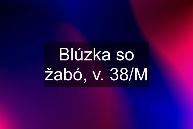 Blúzka so žabó, v. 38/M