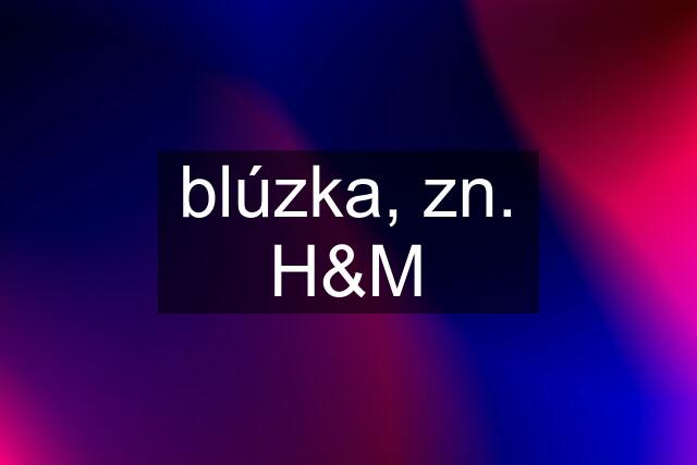 blúzka, zn. H&M