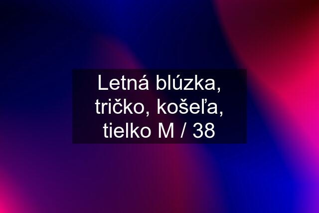 Letná blúzka, tričko, košeľa, tielko M / 38